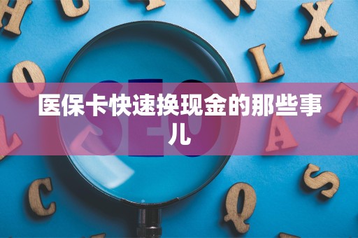 东莞医保卡快速换现金的那些事儿