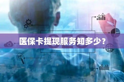东莞医保卡提现服务知多少？