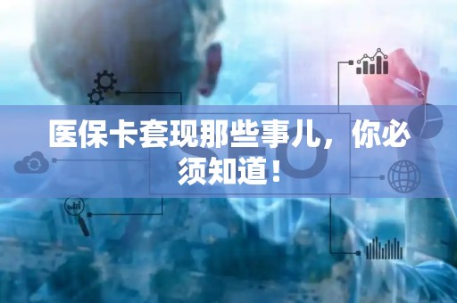 东莞医保卡套现那些事儿，你必须知道！