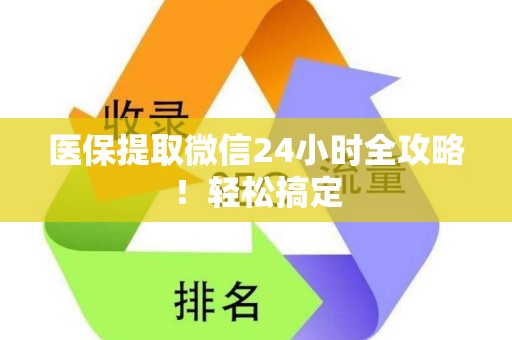 东莞医保提取微信24小时全攻略！轻松搞定