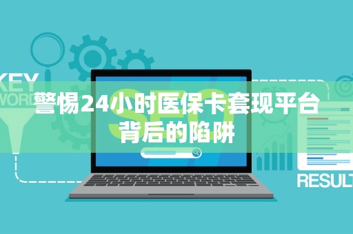 东莞警惕24小时医保卡套现平台背后的陷阱