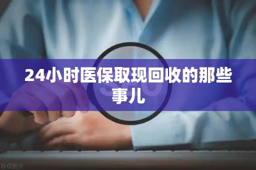 东莞24小时医保取现回收的那些事儿