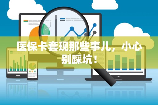 东莞医保卡套现那些事儿，小心别踩坑！