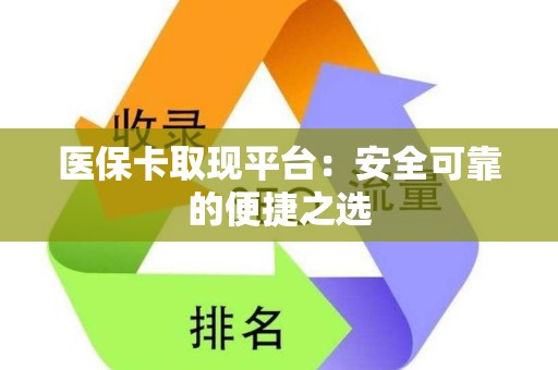 东莞医保卡取现平台：安全可靠的便捷之选