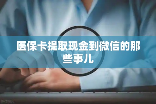 东莞医保卡提取现金到微信的那些事儿