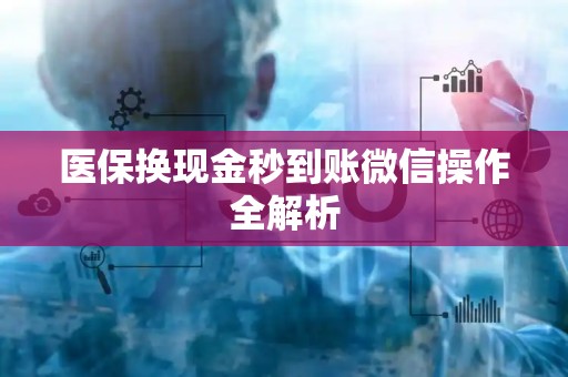 东莞医保换现金秒到账微信操作全解析